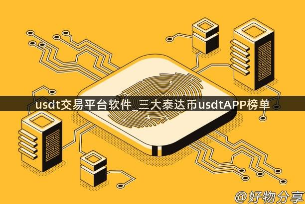 USDT交易平台软件与三大泰达币APP榜单解析：全面指南与未来趋势