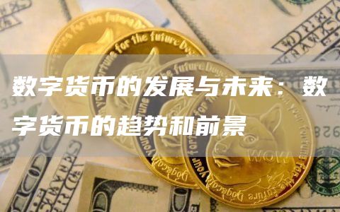 数字货币的未来趋势与前景：技术创新如何推动数字货币发展